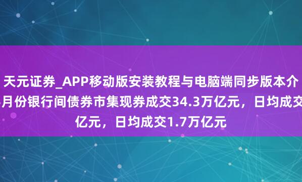 天元证券_APP移动版安装教程与电脑端同步版本介绍 央行：6月份银行间债券市集现券成交34.3万亿元，日均成交1.7万亿元